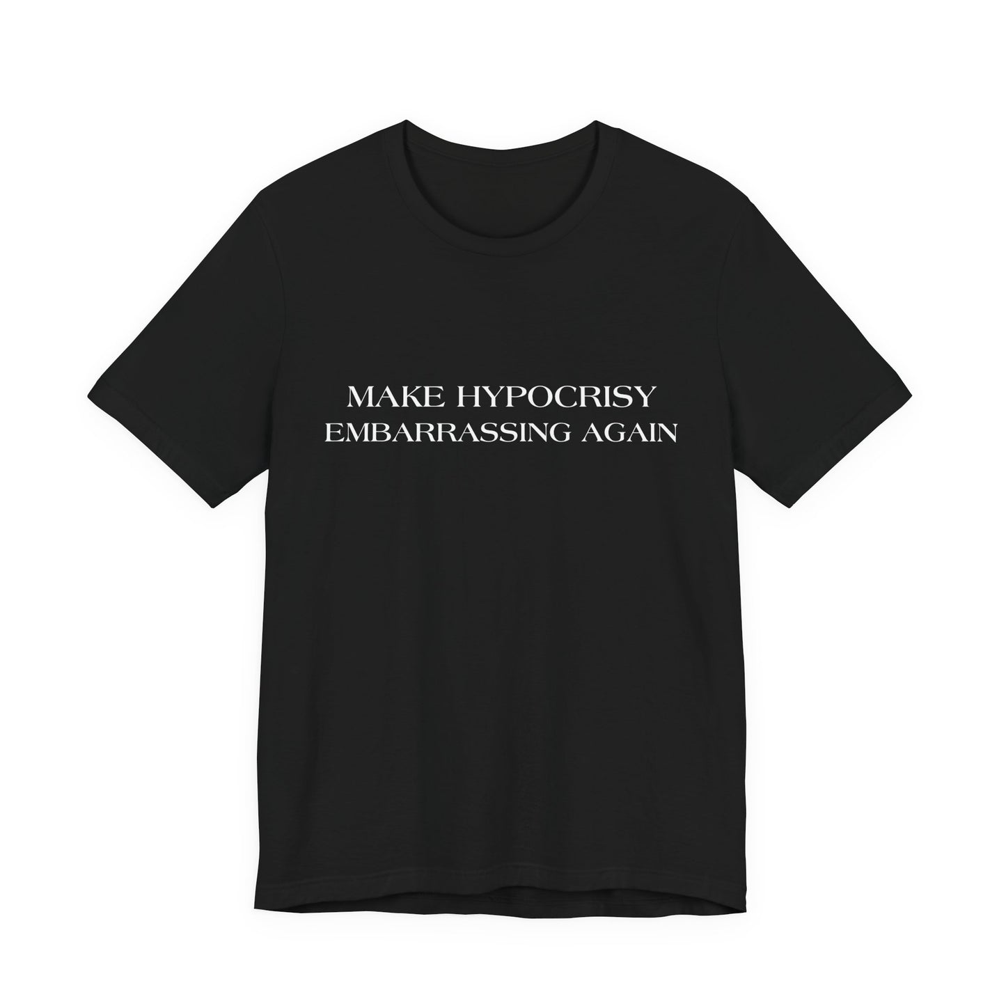 Make Hypocrisy Embarrassing Again T-Shirt