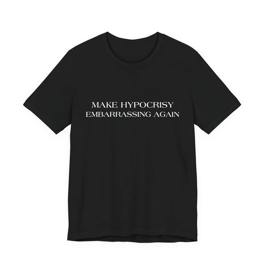 Make Hypocrisy Embarrassing Again T-Shirt