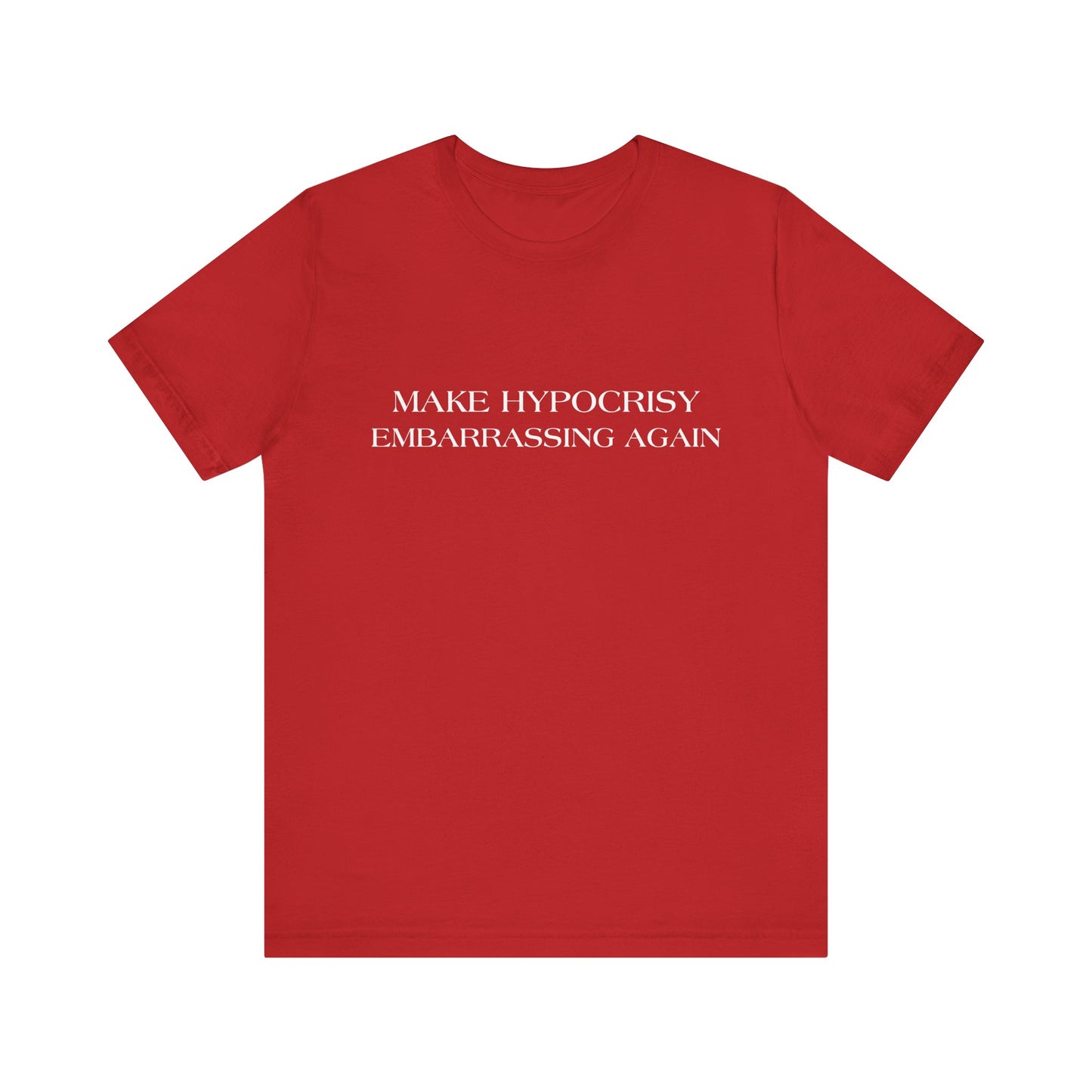Make Hypocrisy Embarrassing Again T-Shirt