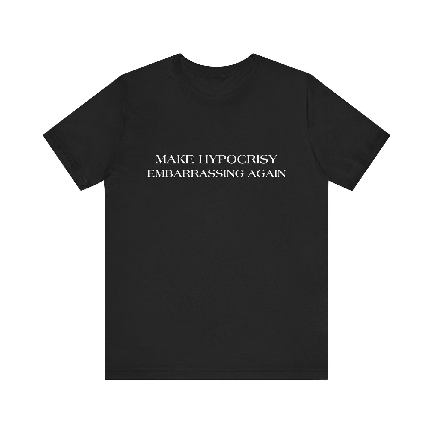 Make Hypocrisy Embarrassing Again T-Shirt